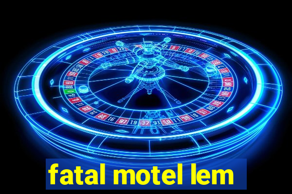 fatal motel lem